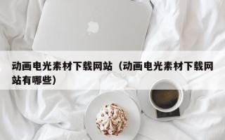 松滋动画电光素材下载网站（动画电光素材下载网站有哪些）