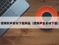 松滋视频拟声素材下载网站（视频声音素材下载）
