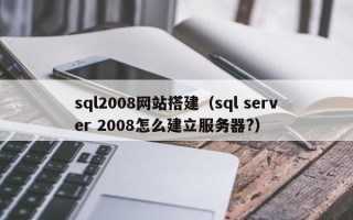 松滋sql2008网站搭建（sql server 2008怎么建立服务器?）