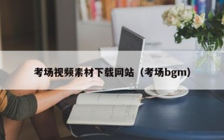 松滋考场视频素材下载网站（考场bgm）